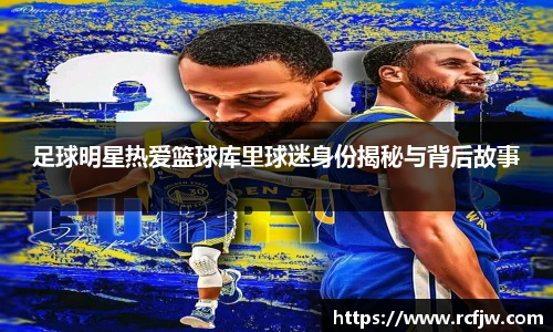 足球明星热爱篮球库里球迷身份揭秘与背后故事